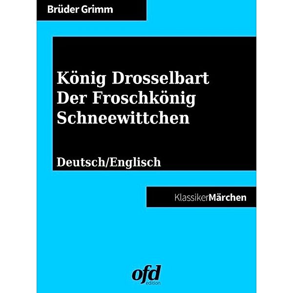 König Drosselbart - Der Froschkönig - Schneewittchen, Die Gebrüder Grimm