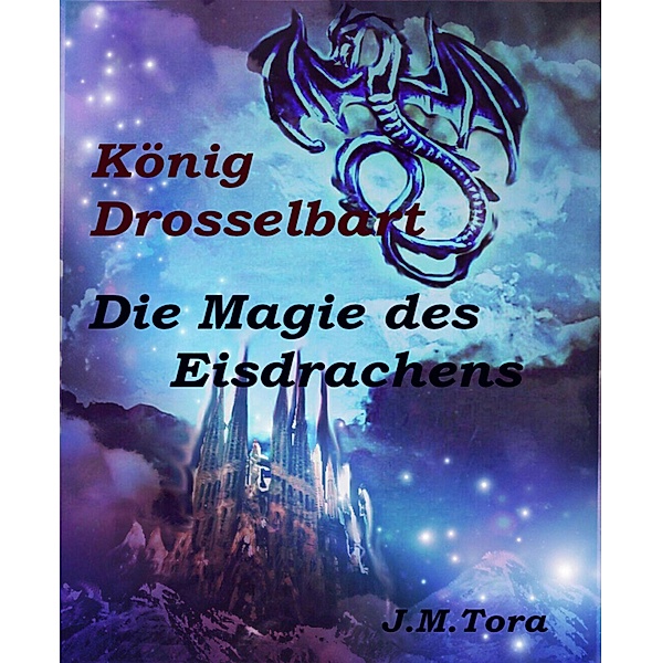 König Drosselbart Die Magie des Eisdrachens, J. M. Tora