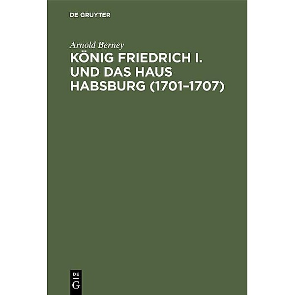 König Friedrich I. und das Haus Habsburg (1701-1707) / Jahrbuch des Dokumentationsarchivs des österreichischen Widerstandes, Arnold Berney