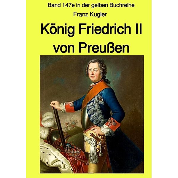 König Friedrich II von Preussen - Band 147e in der gelben Buchreihe bei Jürgen Ruszkowski, Franz Kugler