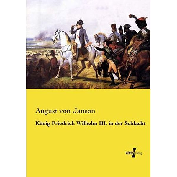 König Friedrich Wilhelm III. in der Schlacht, August von Janson