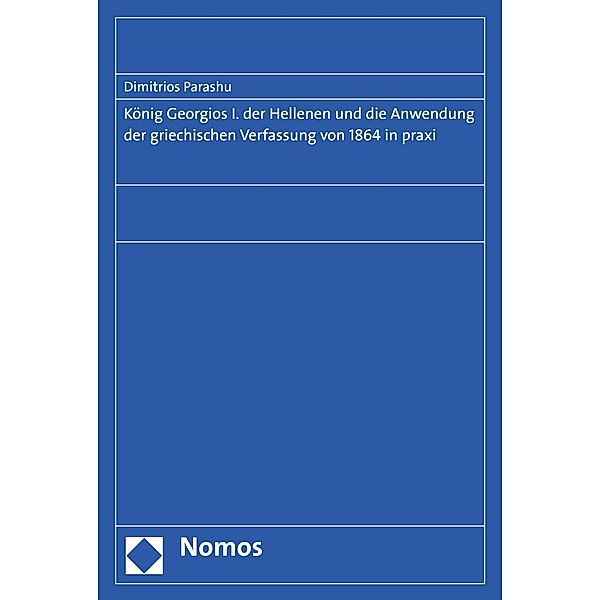 König Georgios I. der Hellenen und die Anwendung der griechischen Verfassung von 1864 in praxi, Dimitrios Parashu