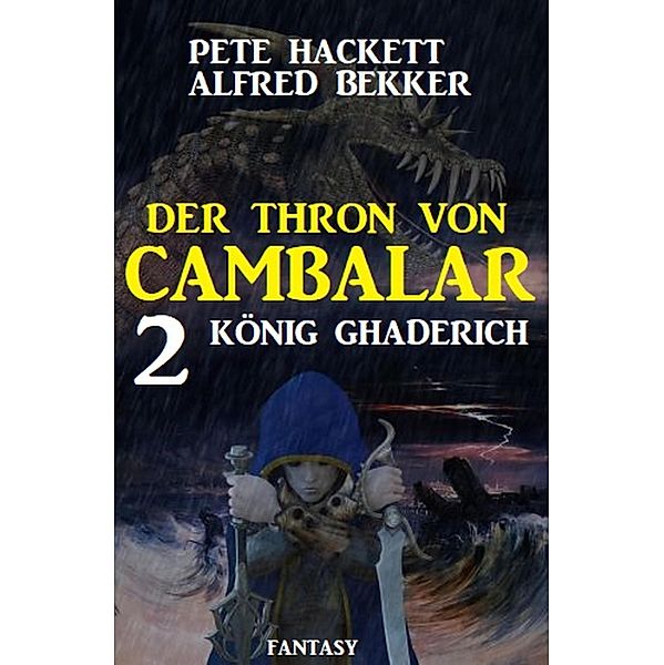 König Ghaderich: Der Thron von Cambalar 2, Pete Hackett, Alfred Bekker