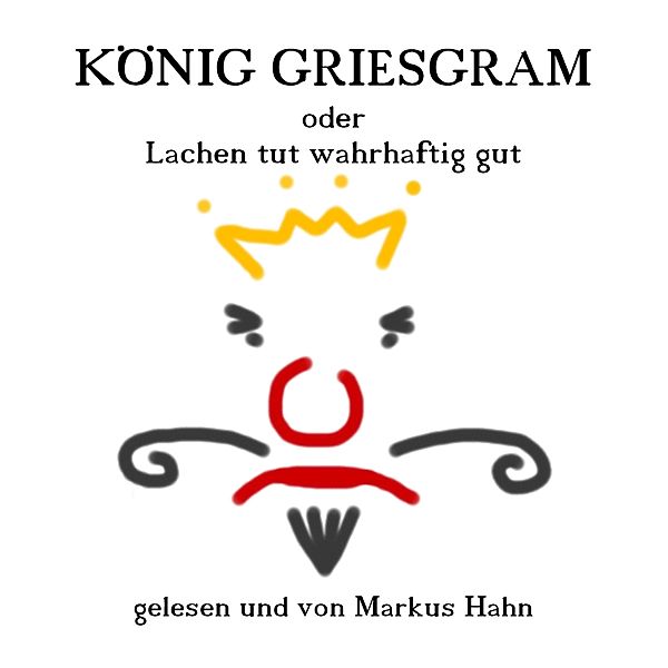 König Griesgram oder Lachen tut wahrhaftig gut, Markus Hahn