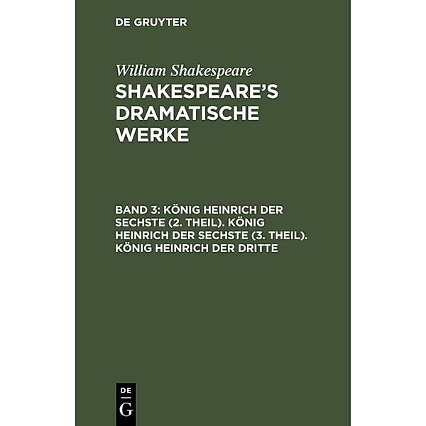 König Heinrich der Sechste (2. Theil). König Heinrich der Sechste (3. Theil). König Heinrich der Dritte, William Shakespeare