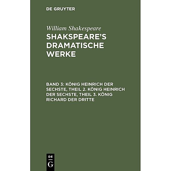 König Heinrich der Sechste, Theil 2. König Heinrich der Sechste, Theil 3. König Richard der Dritte, William Shakespeare