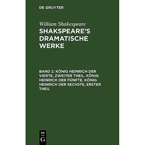 König Heinrich der Vierte, zweiter Theil. König Heinrich der Fünfte. König Heinrich der Sechste, erster Theil, William Shakespeare