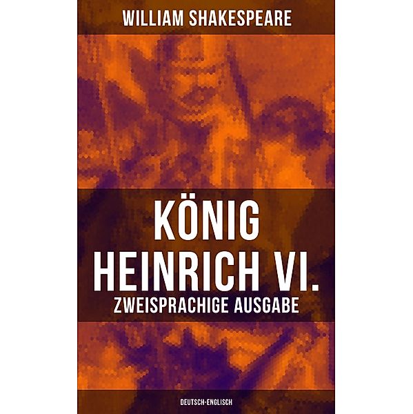 König Heinrich VI. (Zweisprachige Ausgabe: Deutsch-Englisch), William Shakespeare