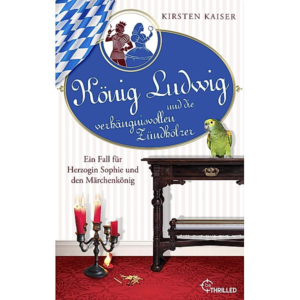 König Ludwig und die verhängnisvollen Zündhölzer / König Ludwig Bd.6, Kirsten Kaiser