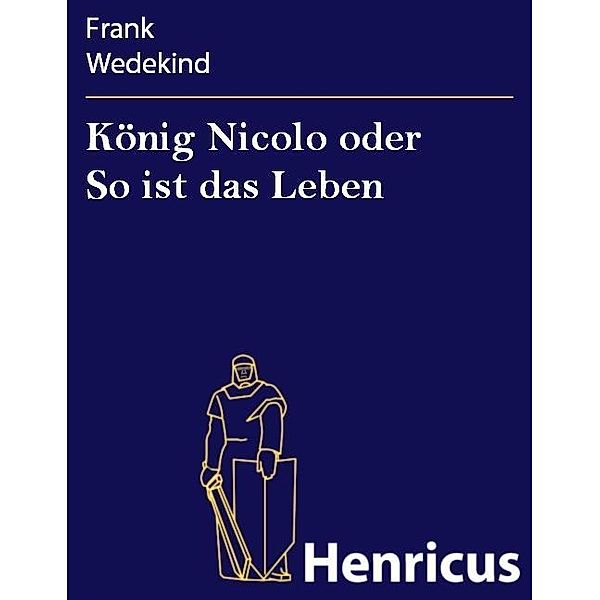 König Nicolo oder So ist das Leben, Frank Wedekind