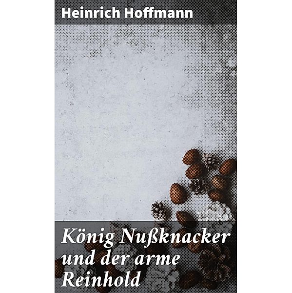 König Nußknacker und der arme Reinhold, Heinrich Hoffmann