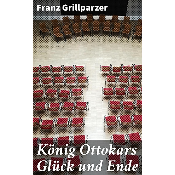König Ottokars Glück und Ende, Franz Grillparzer