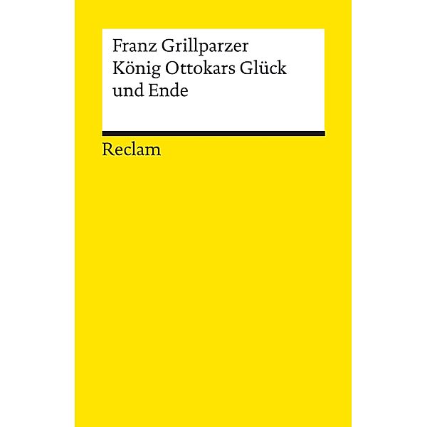 König Ottokars Glück und Ende. Trauerspiel in fünf Aufzügen / Reclam Universal-Bibliothek, Franz Grillparzer