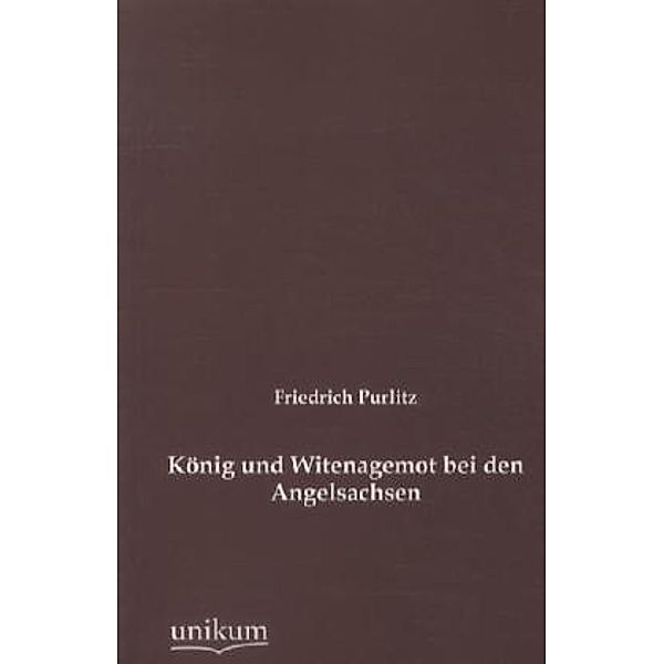 König und Witenagemot bei den Angelsachsen, Friedrich Purlitz