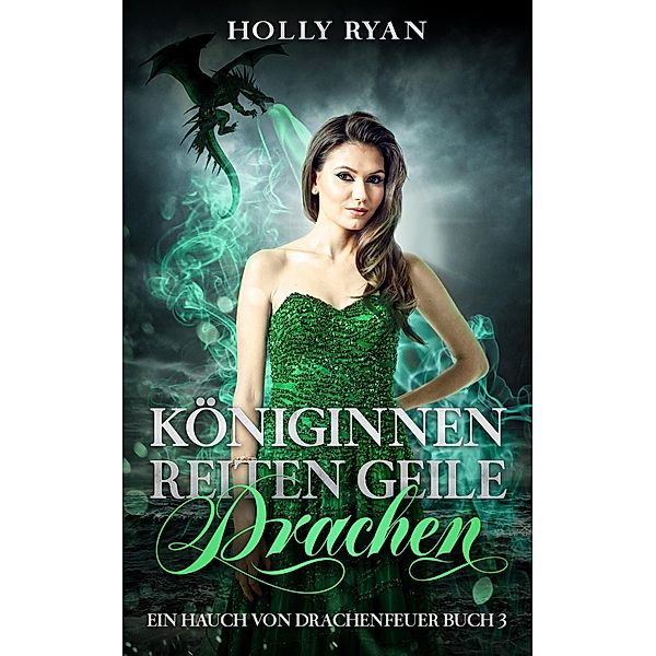 Königinnen reiten geile Drachen (Ein Hauch von Drachenfeuer, #3) / Ein Hauch von Drachenfeuer, Holly Ryan