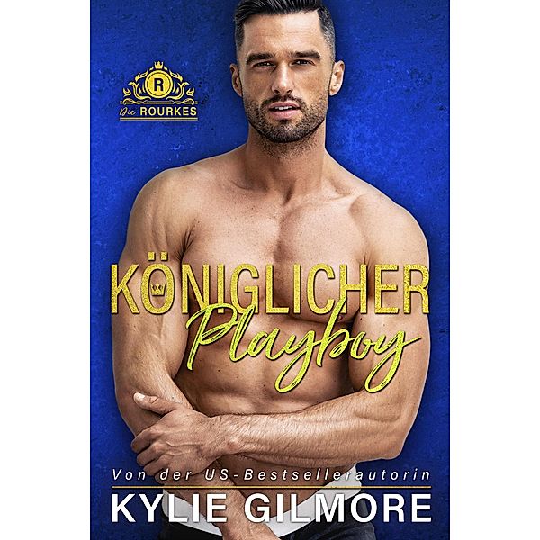 Königlicher Playboy (Die Rourkes aus Villroy 5) / Die Rourkes, Kylie Gilmore