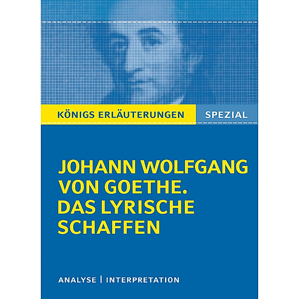 Königs Erläuterungen Spezial / Johann Wolfgang von Goethe 'Das lyrische Schaffen', Johann Wolfgang von Goethe