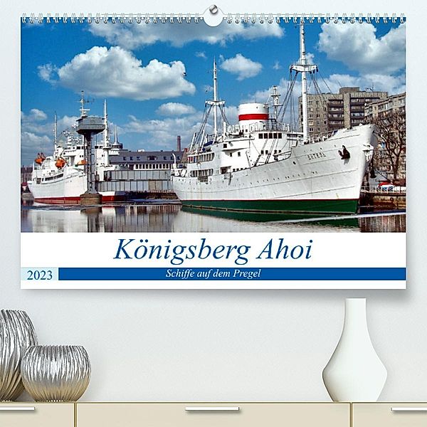 Königsberg Ahoi - Schiffe auf dem Pregel (Premium, hochwertiger DIN A2 Wandkalender 2023, Kunstdruck in Hochglanz), Henning von Löwis of Menar, Henning von Löwis of Menar