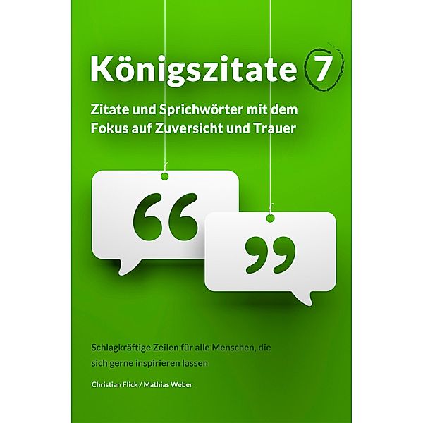 Königszitate 7: Zitate und Sprichwörter mit dem Fokus auf Zuversicht und Trauer, Christian Flick, Mathias Weber