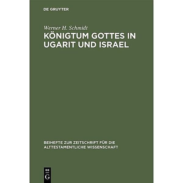 Königtum Gottes in Ugarit und Israel / Beihefte zur Zeitschrift für die alttestamentliche Wissenschaft Bd.80, Werner H. Schmidt
