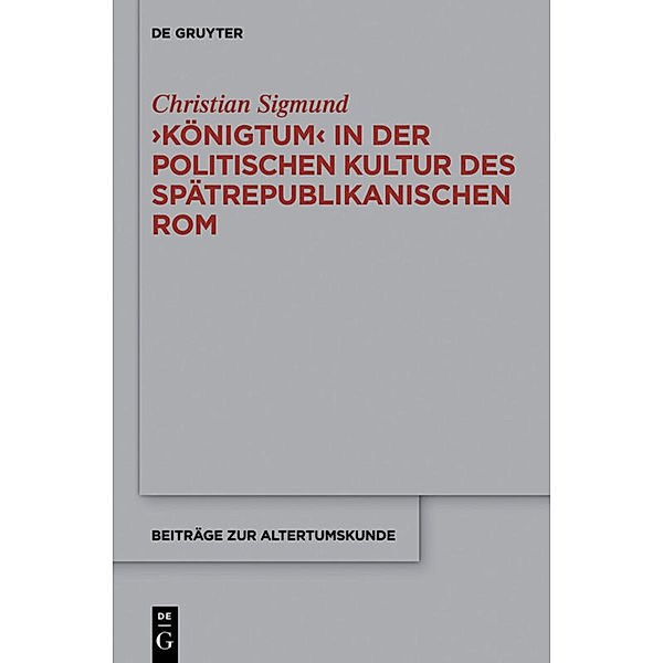 'Königtum' in der politischen Kultur des spätrepublikanischen Rom, Christian Sigmund