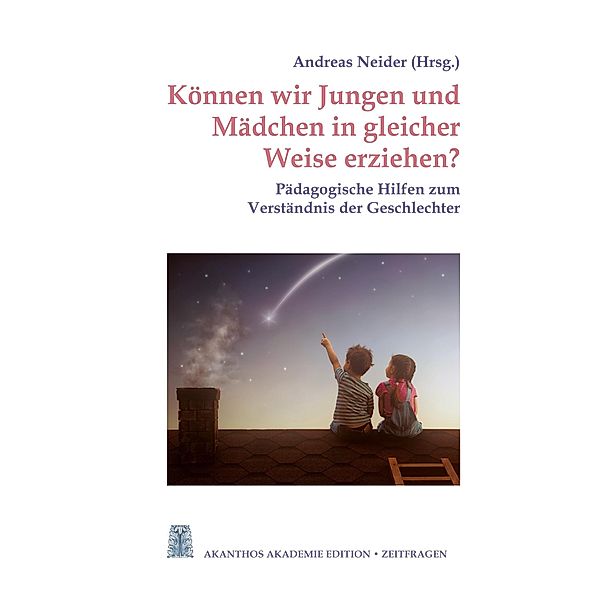 Können wir Jungen und Mädchen in gleicher Weise erziehen? / Akanthos Akademie Edition Zeitfragen Bd.6, Michaela Glöckler, Johannes Greiner, David Martin, Michael Birnthaler, Wolfgang Streit, Christian Breme, Elke Rüpke, Katharina Binder, Tatjana Ramazani