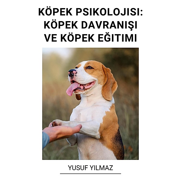 Köpek Psikolojisi: Köpek Davranisi ve Köpek Egitimi, Yusuf Yilmaz