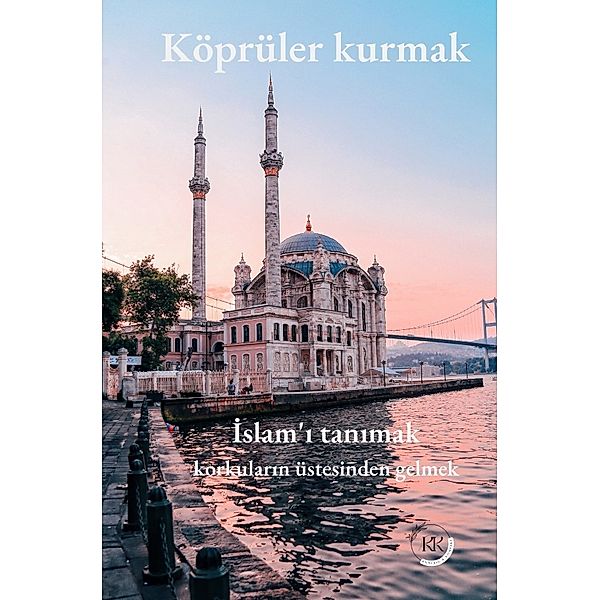 Köprüler kurmak: Islam'i tanimak korkularin üstesinden gelmek, Olgun Aksoy