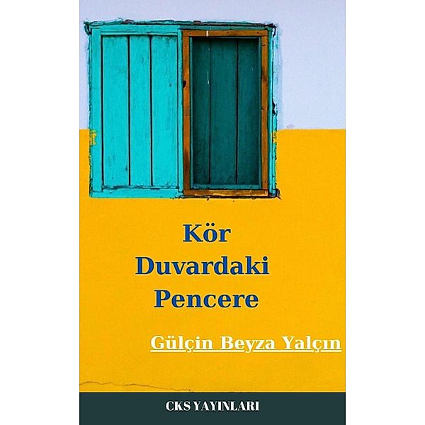 Kör Duvardaki Pencere (Deneme) / Deneme, Gülçin Beyza Yalçin