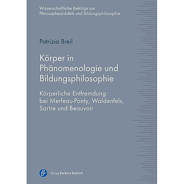 Körper in Phänomenologie und Bildungsphilosophie / Wissenschaftliche Beiträge zur Philosophiedidaktik und Bildungsphilosophie Bd.10, Patrizia Breil
