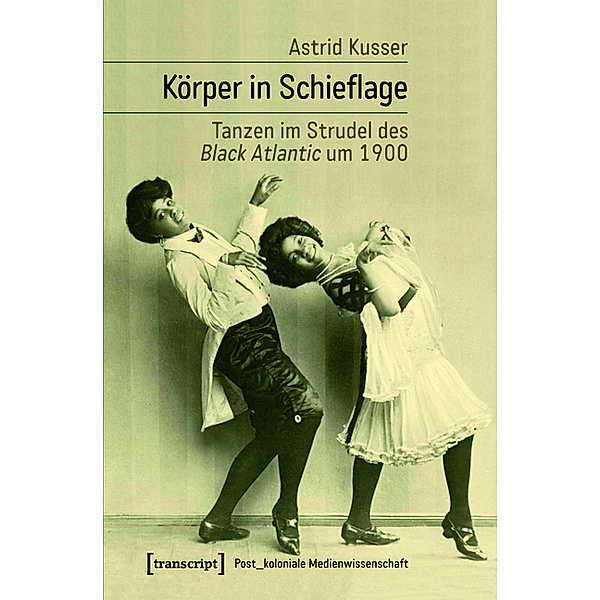 Körper in Schieflage / Post_koloniale Medienwissenschaft Bd.1, Astrid Kusser