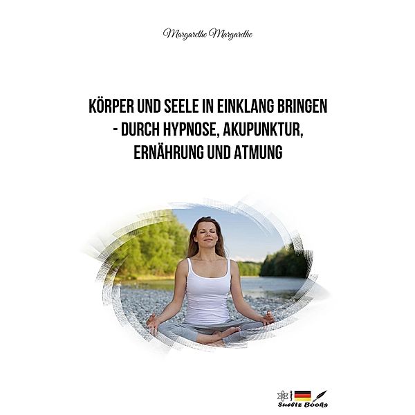 Körper und Seele in Einklang bringen - durch Hypnose, Akupunktur, Ernährung und Atmung, Margarethe Dupont