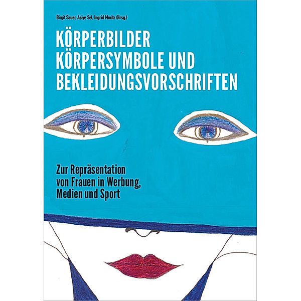 Körperbilder, Körpersymbole und Bekleidungsvorschriften, Ingrid Moritz, Asiye Sel, Birgit Sauer