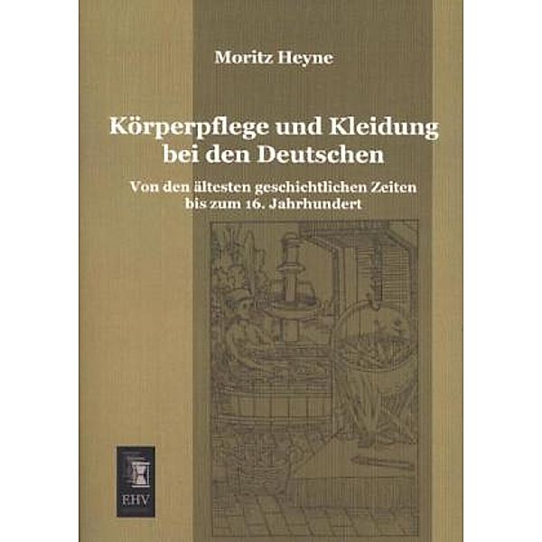 Körperpflege und Kleidung bei den Deutschen, Moritz Heyne