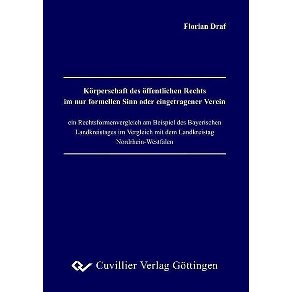 Körperschaft des öffentlichen Rechts im nur formellen Sinn oder eingetragener Verein - ein Rechtsformenvergleich am Beispiel des Bayerischen Landkreistages im Vergleich mit dem Landkreistag Nordrhein-Westfalen, Florian Draf