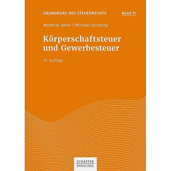Körperschaftsteuer und Gewerbesteuer / Grundkurs des Steuerrechts Bd.11, Matthias Alber, Michael Szczesny