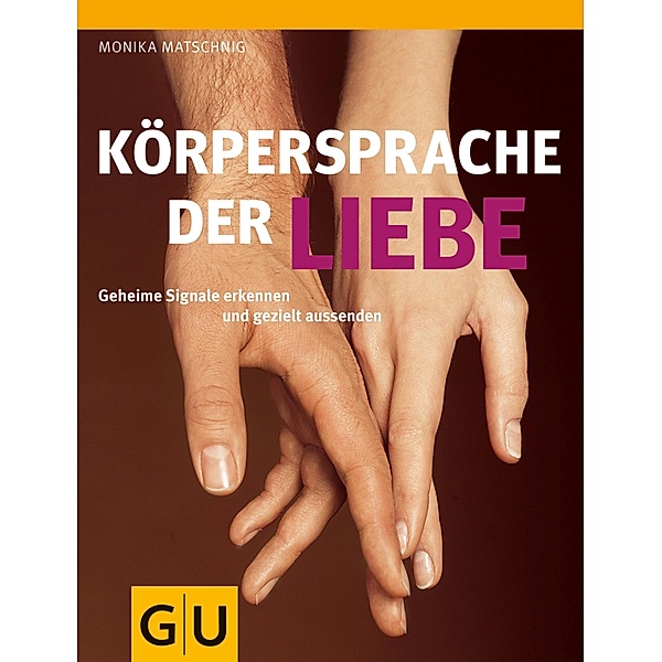 Körpersprache der Liebe / GU Partnerschaft & Familie Einzeltitel, Monika Matschnig