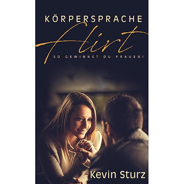 KÖRPERSPRACHE FLIRT, Kevin Sturz