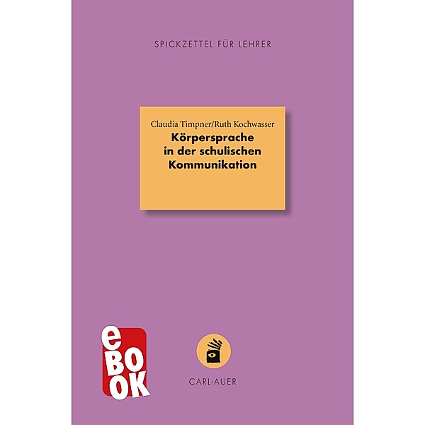 Körpersprache in der schulischen Kommunikation / Spickzettel für Lehrer Bd.13, Claudia Timpner, Ruth Kochwasser