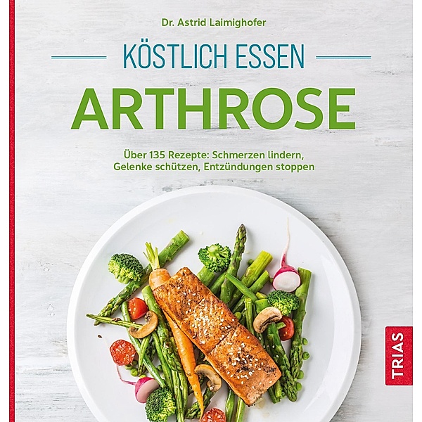 Köstlich essen Arthrose / Köstlich essen, Astrid Laimighofer