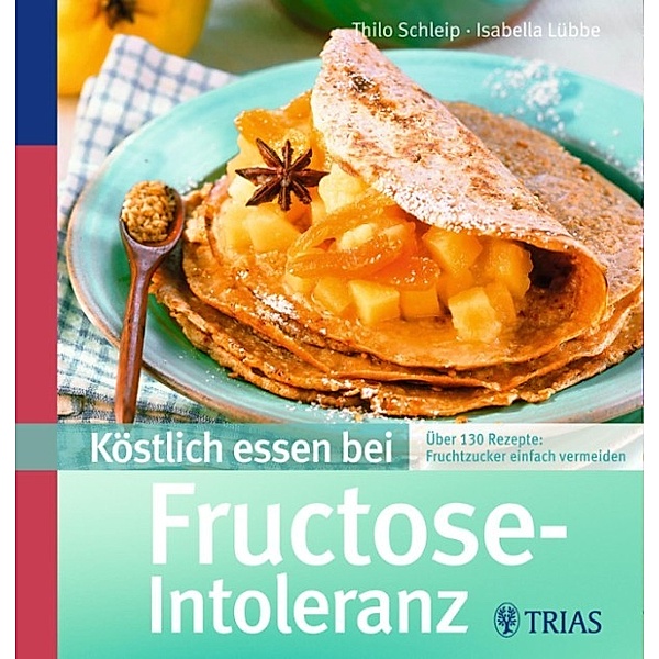 Köstlich essen bei Fructose-Intoleranz, Thilo Schleip, Isabella Lübbe
