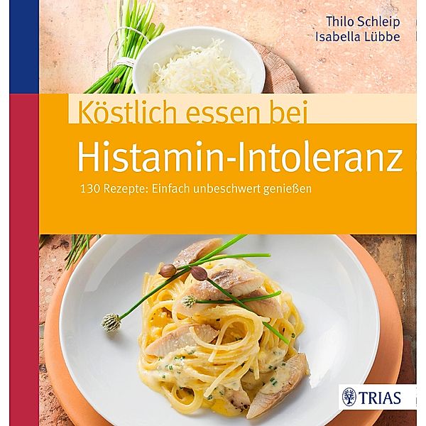 Köstlich essen bei Histamin-Intoleranz / Köstlich essen, Isabella Lübbe, Thilo Schleip