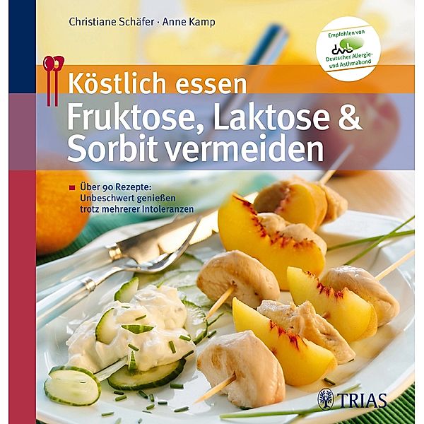 Köstlich essen: Köstlich essen - Fruktose, Laktose und Sorbit vermeiden, Christiane Schäfer, Anne Kamp