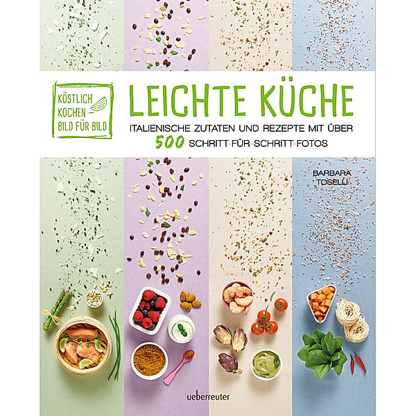 Köstlich kochen - Bild für Bild: Leichte Küche, Barbara Toselli