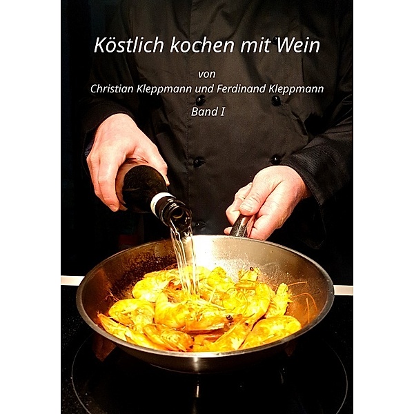 Köstlich Kochen mit Wein - Band I, Christian Kleppmann, Ferdinand Kleppmann