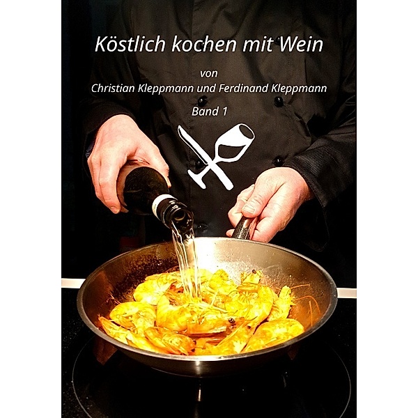 Köstlich kochen mit Wein / Köstlich kochen mit Wein - Band 1, Christian Kleppmann, Ferdinand Kleppmann