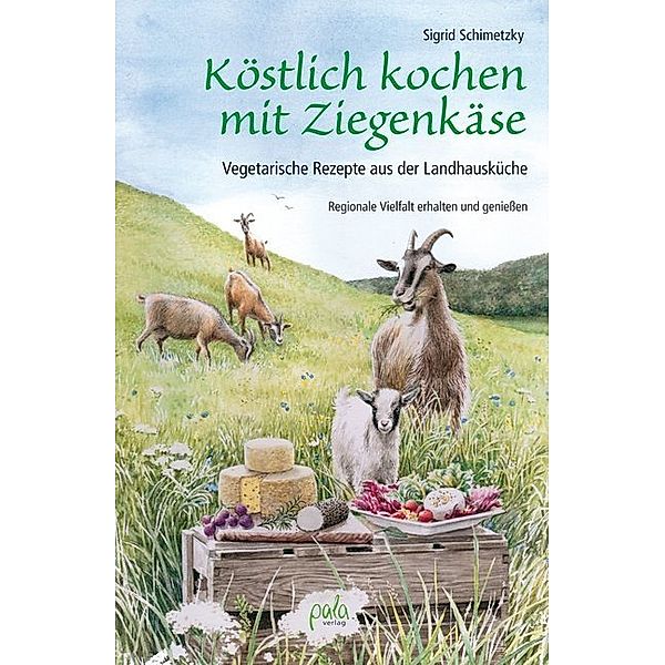 Köstlich kochen mit Ziegenkäse, Sigrid Schimetzky