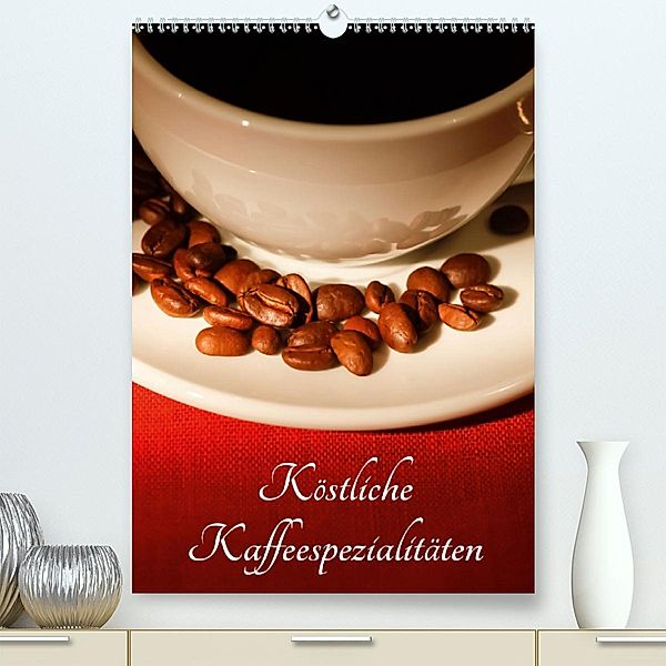 Köstliche Kaffeespezialitäten (Premium, hochwertiger DIN A2 Wandkalender 2020, Kunstdruck in Hochglanz), Anette/Thomas Jäger