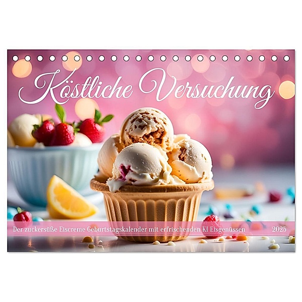 Köstliche Versuchung - Der zuckersüsse Eiscreme Geburtstagskalender mit erfrischenden KI Eisgenüssen (Tischkalender 2025 DIN A5 quer), CALVENDO Monatskalender, Calvendo, Fred Schimak