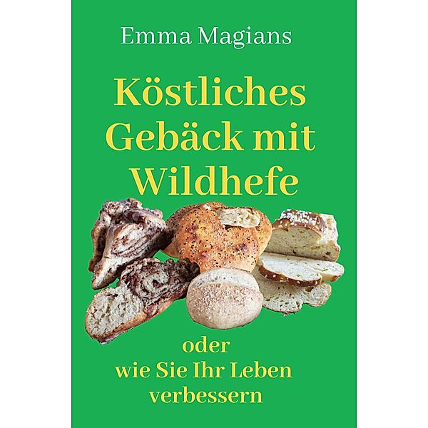 Köstliches Gebäck mit Wildhefe, Emma Magians